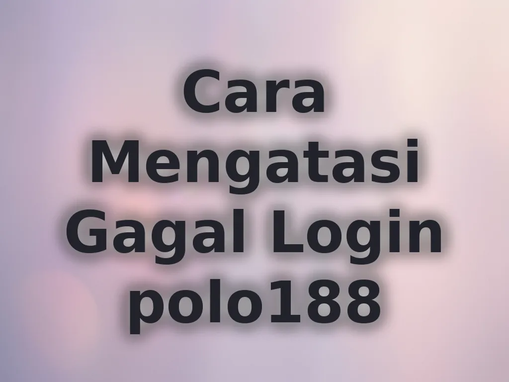 Cara Mengatasi Gagal Login polo188