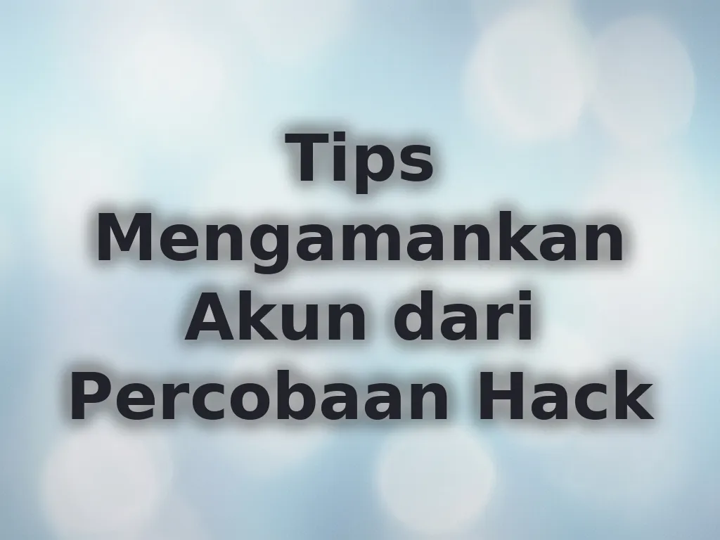 Tips Mengamankan Akun dari Percobaan Hack